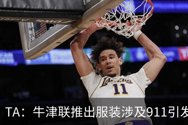 TA：牛津联推出服装涉及911引发争议，俱乐部下架服装+致歉